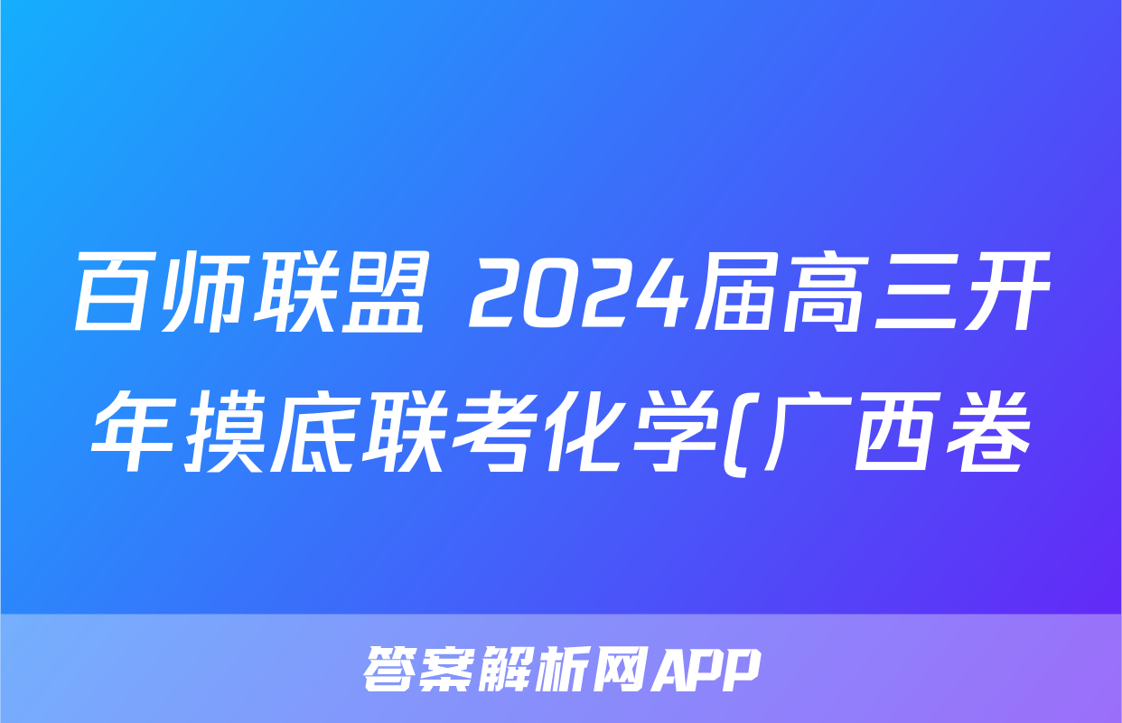 百师联盟 2024届高三开年摸底联考化学(广西卷)试题